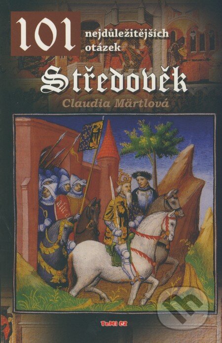 Kniha: 101 nejdůležitějších otázek - Středověk (Claudia Märtlová). TeMi, 2007 Kniha: 101 nejdůležitějších otázek - Středověk (Claudia Märtlová). TeMi, 2007