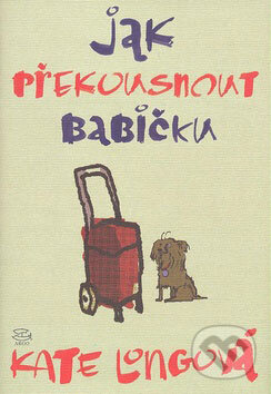 Kniha: Jak překousnout babičku (Kate Longová). Argo, 2006 Kniha: Jak překousnout babičku (Kate Longová). Argo, 2006
