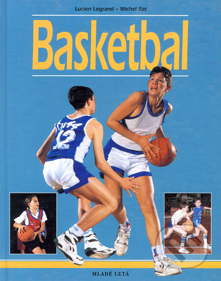 Kniha: Basketbal (Lucien Legrand a Michel Rat). SPN - Mladé letá, 2002 Kniha: Basketbal (Lucien Legrand a Michel Rat). SPN - Mladé letá, 2002