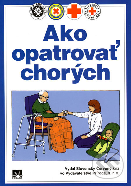 Kniha: Ako opatrovať chorých (Príroda). Príroda, 2006 Kniha: Ako opatrovať chorých (Príroda). Príroda, 2006