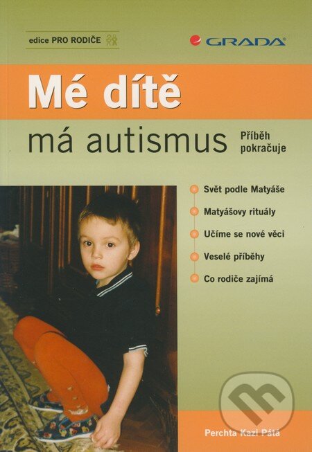 Kniha: Mé dítě má autismus - příběh pokračuje (Perchta Kazi Pátá). Grada, 2008 Kniha: Mé dítě má autismus - příběh pokračuje (Perchta Kazi Pátá). Grada, 2008