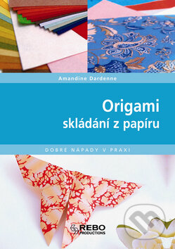 Kniha: Origami - skládání z papíru (Amandine Dardenne). Rebo, 2008 Kniha: Origami - skládání z papíru (Amandine Dardenne). Rebo, 2008