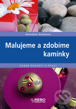 Kniha: Malujeme a zdobíme kamínky (Amandine Dardenne). Rebo, 2008 Kniha: Malujeme a zdobíme kamínky (Amandine Dardenne). Rebo, 2008