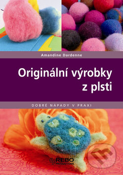 Kniha: Originální výrobky z plsti (Amandine Dardenne). Rebo, 2008 Kniha: Originální výrobky z plsti (Amandine Dardenne). Rebo, 2008