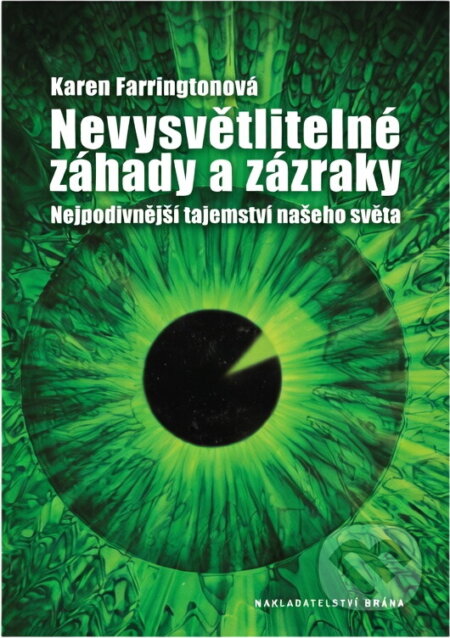 Kniha: Nevysvětlitelné záhady a zázraky - Nejpodivnější tajemství našeho světa (Farring (Farringtonová Karen a Karen Farringtonová). Brána, 2011 Kniha: Nevysvětlitelné záhady a zázraky - Nejpodivnější tajemství našeho světa (Farring (Farringtonová Karen a Karen Farringtonová). Brána, 2011