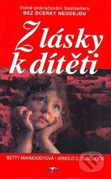 Kniha: Z lásky k dítěti (Betty Mahmoody a Arnold D. Dunchock). Alpress, 2003 Kniha: Z lásky k dítěti (Betty Mahmoody a Arnold D. Dunchock). Alpress, 2003