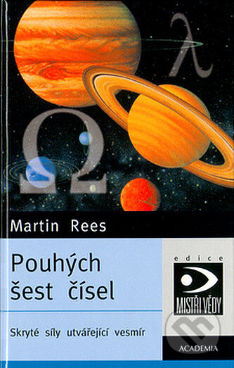 Kniha: Pouhých šest čísel (Martin Rees). Academia, 2004 Kniha: Pouhých šest čísel (Martin Rees). Academia, 2004