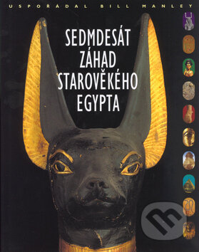 Kniha: Sedmdesát záhad starověkého Egypta (Bill Manley). Slovart CZ, 2004 Kniha: Sedmdesát záhad starověkého Egypta (Bill Manley). Slovart CZ, 2004