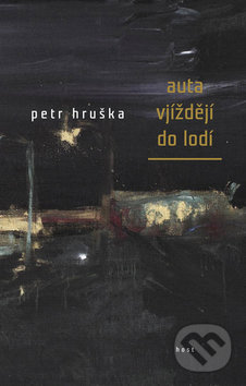 Kniha: Auta vjíždějí do lodí (Petr Hruška). Host, 2007 Kniha: Auta vjíždějí do lodí (Petr Hruška). Host, 2007