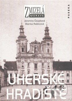 Kniha: Zmizelá Morava-Uherské Hradiště (Jaromíra Čoupková). Paseka, 2008 Kniha: Zmizelá Morava-Uherské Hradiště (Jaromíra Čoupková). Paseka, 2008