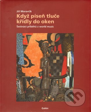 Kniha: Když píseň tluče křídly do oken (Jiří Moravčík). Galén, 2009 Kniha: Když píseň tluče křídly do oken (Jiří Moravčík). Galén, 2009