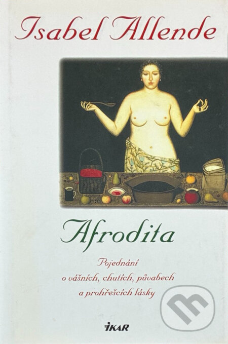 Kniha: Afrodita (Allende Isabel a Isabel Allende). Ikar CZ, 2004 Kniha: Afrodita (Allende Isabel a Isabel Allende). Ikar CZ, 2004