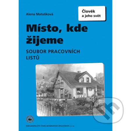 Kniha: Místo, kde žijeme Soubor pracovních listů (Alena Matušková). Česká geografická společnost, 2010 Kniha: Místo, kde žijeme Soubor pracovních listů (Alena Matušková). Česká geografická společnost, 2010