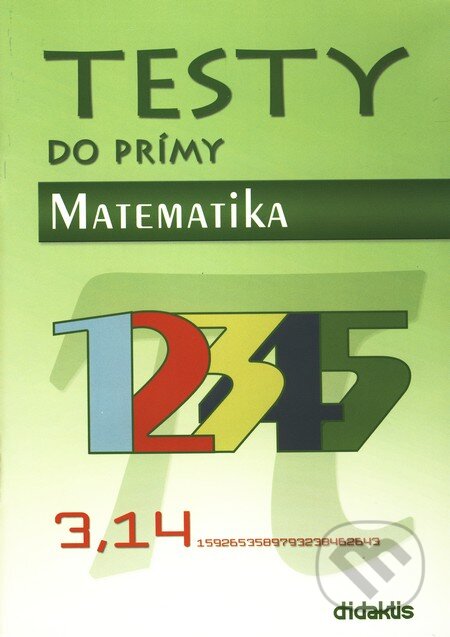 Kniha: Testy do prímy - Matematika (Autorský kolektív). Didaktis, 2008 Kniha: Testy do prímy - Matematika (Autorský kolektív). Didaktis, 2008