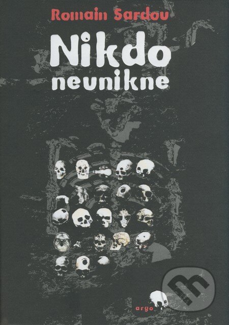 Kniha: Nikdo neunikne (Romain Sardou). Argo, 2008 Kniha: Nikdo neunikne (Romain Sardou). Argo, 2008