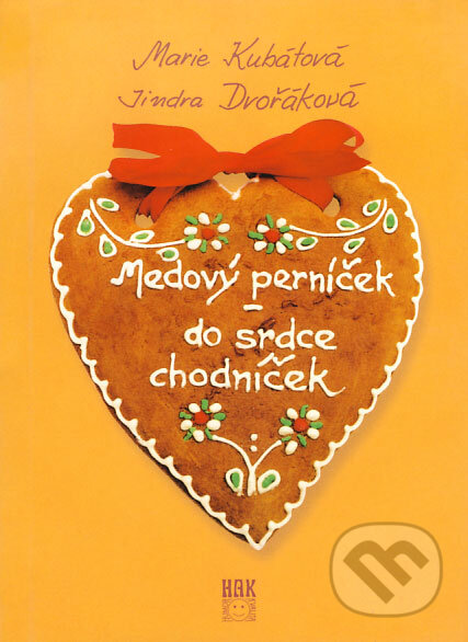 Kniha: Medovy perníček - do srdce chodníček (Jindra Dvořáková a Marie Kubátová). HAK - Humor a kvalita, 2001 Kniha: Medovy perníček - do srdce chodníček (Jindra Dvořáková a Marie Kubátová). HAK - Humor a kvalita, 2001
