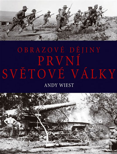 Kniha: Obrazové dějiny první světové války (Andy Wiest). Universum, 2008 Kniha: Obrazové dějiny první světové války (Andy Wiest). Universum, 2008