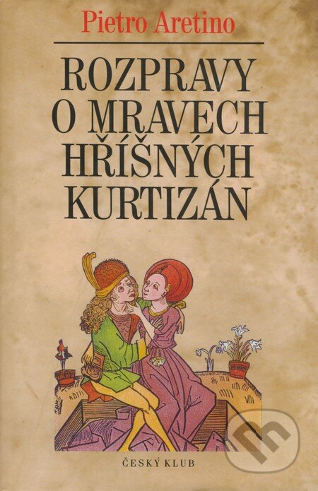 Kniha: Rozpravy o mravech hříšných kurtizán (Pietro Aretino). Český klub, 2000 Kniha: Rozpravy o mravech hříšných kurtizán (Pietro Aretino). Český klub, 2000