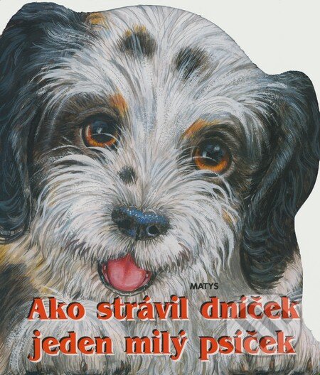 Kniha: Ako strávil dníček jeden milý psíček (Matys). Matys, 2008 Kniha: Ako strávil dníček jeden milý psíček (Matys). Matys, 2008