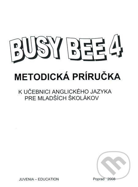 Kniha: Busy Bee 4: Metodická príručka k učebnici anglického jazyka pre mladších školákov (Juvenia Education Studio). Juvenia Education Studio Kniha: Busy Bee 4: Metodická príručka k učebnici anglického jazyka pre mladších školákov (Juvenia Education Studio). Juvenia Education Studio