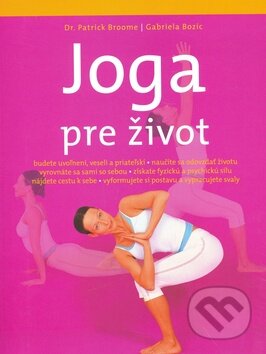 Kniha: Joga pre život (Gabriela Bozic a Patrick Broome). Svojtka&Co., 2008 Kniha: Joga pre život (Gabriela Bozic a Patrick Broome). Svojtka&Co., 2008