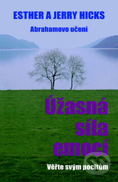 Kniha: Úžasná síla emocí (Esther Hicks a Jerry Hicks). Pragma, 2008 Kniha: Úžasná síla emocí (Esther Hicks a Jerry Hicks). Pragma, 2008