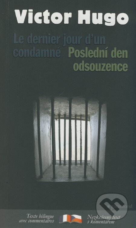 Kniha: Poslední den odsouzence/Le dernier jour d´un condamné (Victor Hugo). Garamond, 2008 Kniha: Poslední den odsouzence/Le dernier jour d´un condamné (Victor Hugo). Garamond, 2008