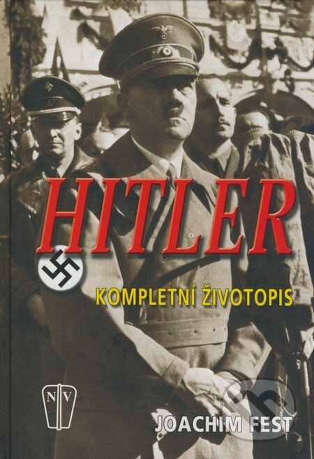 Kniha: Hitler - Kompletní životopis (Joachim Fest). Naše vojsko CZ, 2008 Kniha: Hitler - Kompletní životopis (Joachim Fest). Naše vojsko CZ, 2008
