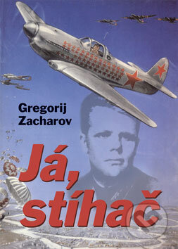 Kniha: Já, stíhač (Gregorij Zacharov). Naše vojsko CZ, 2008 Kniha: Já, stíhač (Gregorij Zacharov). Naše vojsko CZ, 2008