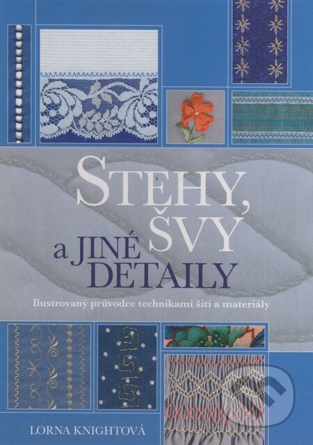 Kniha: Stehy, švy a jiné detaily (Lorna Knightová). Slovart CZ, 2008 Kniha: Stehy, švy a jiné detaily (Lorna Knightová). Slovart CZ, 2008