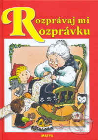 Kniha: Rozprávaj mi rozprávku (Matys). Matys, 2006 Kniha: Rozprávaj mi rozprávku (Matys). Matys, 2006