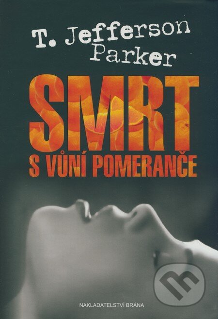 Kniha: Smrt s vůní pomeranče (T. Jefferson Parker). Brána, 2008 Kniha: Smrt s vůní pomeranče (T. Jefferson Parker). Brána, 2008