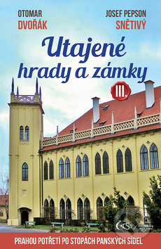 Kniha: Utajené hrady a zámky III. (Josef Pepson Snětivý a Otomar Dvořák). Čas, 2019 Kniha: Utajené hrady a zámky III. (Josef Pepson Snětivý a Otomar Dvořák). Čas, 2019