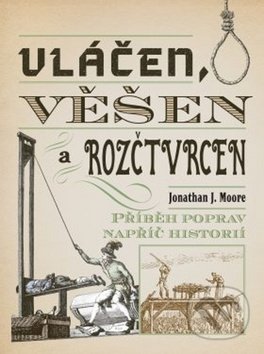 Kniha: Vláčen, věšen a rozčtvrcen (Jonathan J. Moore). Pangea, 2019 Kniha: Vláčen, věšen a rozčtvrcen (Jonathan J. Moore). Pangea, 2019