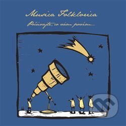 Hudební CD: Musica Folklorica: Počúvajte, co vám povím (Indies Scope). Indies Scope, 2010 Hudební CD: Musica Folklorica: Počúvajte, co vám povím (Indies Scope). Indies Scope, 2010