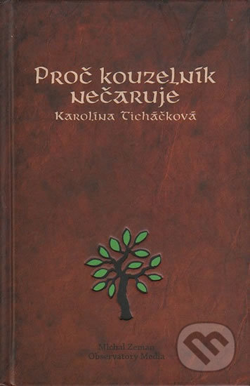 Kniha: Proč kouzelník nečaruje (Karolína Ticháčková). Michal Zeman Observatory Media, 2008 Kniha: Proč kouzelník nečaruje (Karolína Ticháčková). Michal Zeman Observatory Media, 2008