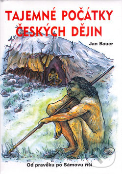 Kniha: Tajemné počátky českých dějin (Jan Bauer). Akcent, 2005 Kniha: Tajemné počátky českých dějin (Jan Bauer). Akcent, 2005