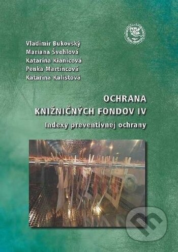 Kniha: Ochrana knižničných fondov IV. (Katarína Kalistová, Katarína Kianicová, Mariana Švehlová, Penka Martincová a Vladimír Bukovský). EDIS, 2018 Kniha: Ochrana knižničných fondov IV. (Katarína Kalistová, Katarína Kianicová, Mariana Švehlová, Penka Martincová a Vladimír Bukovský). EDIS, 2018