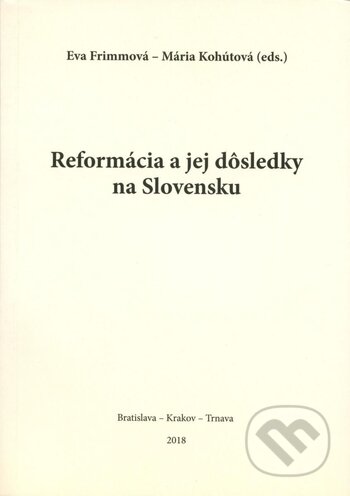 Kniha: Reformácia a jej dôsledky na Slovensku (Eva Frimmová a Mária Kohútová). Trnavská univerzita - Filozofická fakulta, 2018 Kniha: Reformácia a jej dôsledky na Slovensku (Eva Frimmová a Mária Kohútová). Trnavská univerzita - Filozofická fakulta, 2018