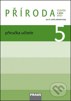 Kniha: Příroda 5 Příručka učitele (Iva Frýzová). Fraus, 2011 Kniha: Příroda 5 Příručka učitele (Iva Frýzová). Fraus, 2011