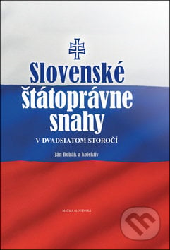 Slovenské štátoprávne snahy v dvadsiatom storočí - Ján Bobák, Jan Vladislav, Matica slovenská, 2019