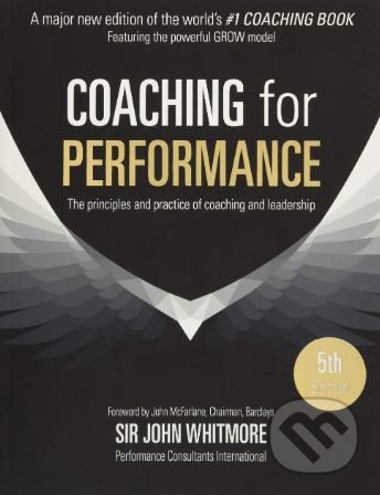 Kniha: Coaching for Performance (John Whitmore). Nicholas Brealey Publishing, 2017 Kniha: Coaching for Performance (John Whitmore). Nicholas Brealey Publishing, 2017