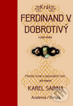 Kniha: Král Ferdinand V. Dobrotivý (Karel Sabina). Academia, 2013 Kniha: Král Ferdinand V. Dobrotivý (Karel Sabina). Academia, 2013