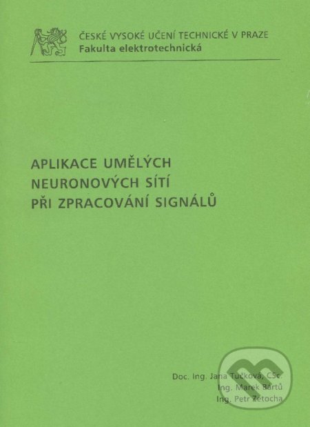Kniha: Aplikace umělých neuronových sítí při zpracování signálů (Jana Tučková). CVUT Praha, 2009 Kniha: Aplikace umělých neuronových sítí při zpracování signálů (Jana Tučková). CVUT Praha, 2009