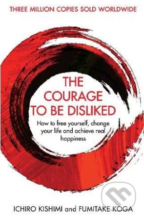 Kniha: The Courage To Be Disliked (Fumitake Koga a Ichiro Kishimi). Allen and Unwin, 2019 Kniha: The Courage To Be Disliked (Fumitake Koga a Ichiro Kishimi). Allen and Unwin, 2019