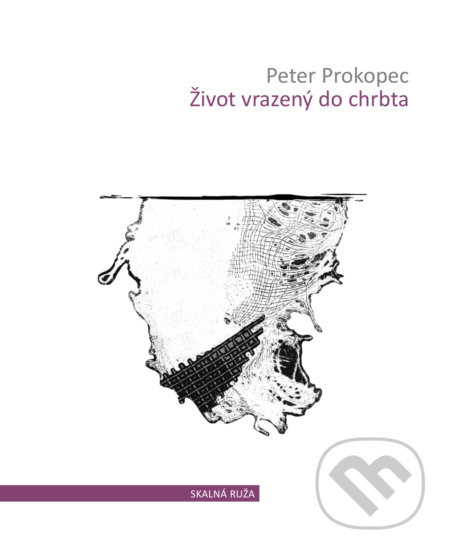 Kniha: Život vrazený do chrbta (Peter Prokopec). Skalná ruža, 2019 Kniha: Život vrazený do chrbta (Peter Prokopec). Skalná ruža, 2019