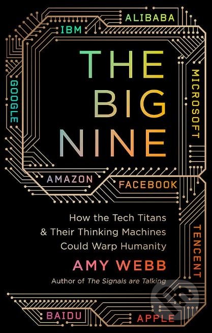 Kniha: The Big Nine (Amy Webb). Public Affairs, 2019 Kniha: The Big Nine (Amy Webb). Public Affairs, 2019