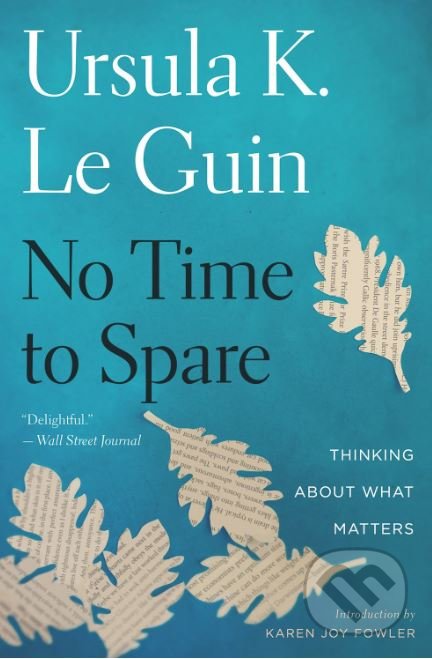 Kniha: No Time To Spare (Ursula K. Le Guin). Mariner Books, 2019 Kniha: No Time To Spare (Ursula K. Le Guin). Mariner Books, 2019