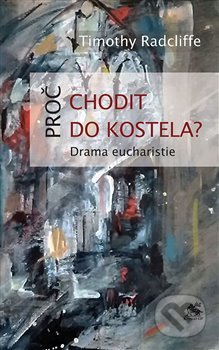 Kniha: Proč chodit do kostela? (Timothy Radcliffe). Krystal OP, 2019 Kniha: Proč chodit do kostela? (Timothy Radcliffe). Krystal OP, 2019