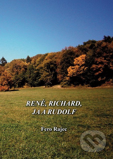 Kniha: René, Richard, ja a Rudolf (Fero Rajec). Fero Rajec, 2019 Kniha: René, Richard, ja a Rudolf (Fero Rajec). Fero Rajec, 2019